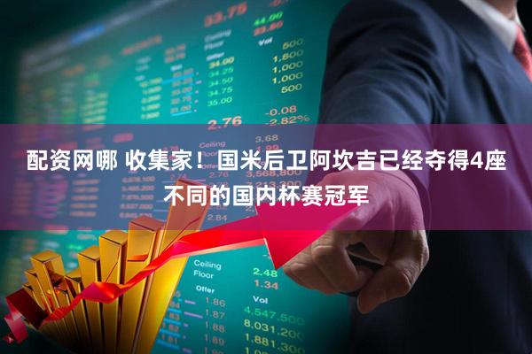 配资网哪 收集家！国米后卫阿坎吉已经夺得4座不同的国内杯赛冠军