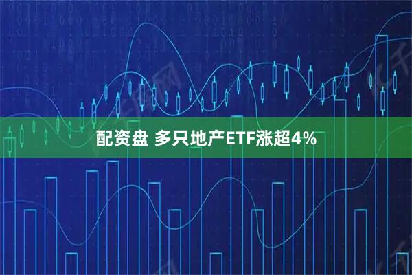 配资盘 多只地产ETF涨超4%